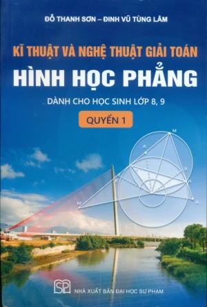 KĨ THUẬT VÀ NGHỆ THUẬT GIẢI TOÁN HÌNH HỌC PHẲNG - QUYỂN 1: DÀNH CHO HỌC SINH LỚP 8, 9 (Bồi dưỡng học sinh giỏi)