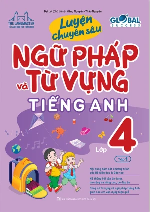 LUYỆN CHUYÊN SÂU NGỮ PHÁP VÀ TỪ VỰNG TIẾNG ANH LỚP 4 - TẬP 1 (Theo SGK Tiếng Anh Global Success)