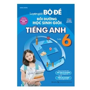 LUYỆN GIẢI BỘ ĐỀ BỒI DƯỠNG HỌC SINH GIỎI TIẾNG ANH LỚP 6