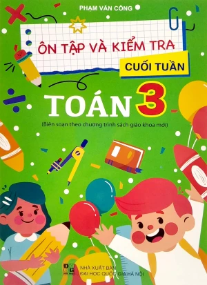 ÔN TẬP VÀ KIỂM TRA CUỐI TUẦN TOÁN LỚP 3 (Biên soạn theo chương trình SGK mới)