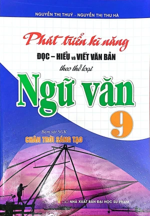 PHÁT TRIỂN KĨ NĂNG ĐỌC HIỂU VÀ VIẾT VĂN BẢN THEO THỂ LOẠI NGỮ VĂN LỚP 9 (Bám sát SGK Chân trời sáng tạo)
