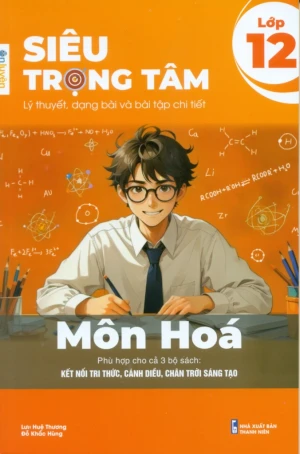 SIÊU TRỌNG TÂM MÔN HÓA LỚP 12 (Lý thuyết, dạng bài và bài tập chi tiết