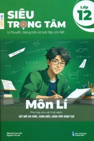 SIÊU TRỌNG TÂM MÔN LÍ LỚP 12 (Lý thuyết, dạng bài và bài tập chi tiết