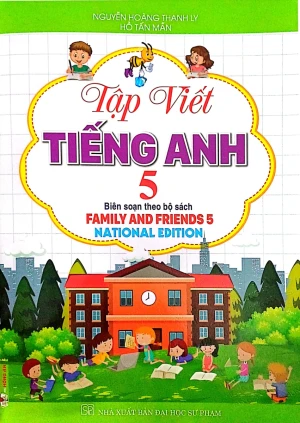 TẬP VIẾT TIẾNG ANH LỚP 5 (Biên soạn theo bộ sách Family and Friends 5 - National Edition)