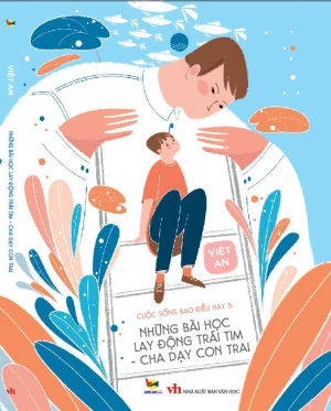 CUỘC SỐNG BAO ĐIỀU HAY 3: Những bài học giáo dục con tim - cha dạy con trai