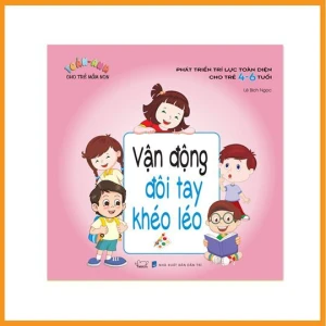 Phát triển trí lực toàn diện cho trẻ 4 - 6 tuổi: Vận động đôi tay khéo léo