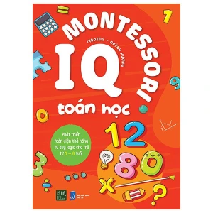 IQ Montessori Toán Học - Phát Triển Toàn Diện Khả Năng Tư Duy Logic Cho Trẻ Từ 3-6 Tuổi