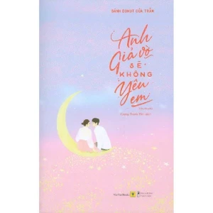 Anh Giả Vờ Sẽ Không Yêu Em