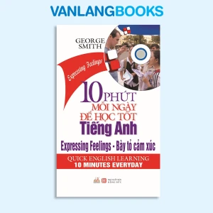 10 Phút Mỗi Ngày Để Học Tốt Tiếng Anh - Bày Tỏ Cảm Xúc (Kèm CD) - Vanlangbooks