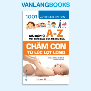 1001 Vấn Đề Nuôi Dạy Con - Chăm Con Từ Lúc Lọt Lòng-Vanlangbooks