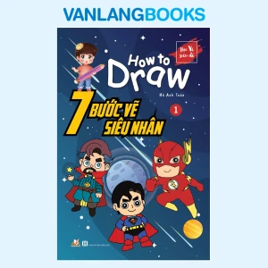 How To Draw - 7 Bước Vẽ Siêu Nhân - Tập 1 - Vanlangbooks