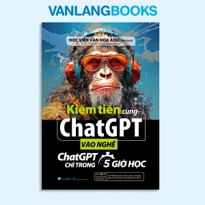 Kiếm Tiền Cùng ChatGPT - Vào Nghề ChatGPT Chỉ Trong 5 Giờ Học - Vanlangbooks