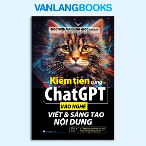 Kiếm Tiền Cùng ChatGPT - Vào Nghề Viết & Sáng Tạo Nội Dung - Vanlangbooks