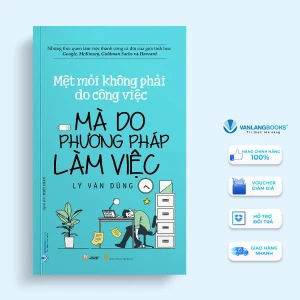 Mệt Mỏi Không Phải Do Công Việc Mà Do Phương Pháp Làm Việc - Vanlangbooks
