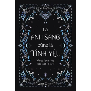 Là Ánh Sáng Cũng Là Tình Yêu Những Thông Điệp Chữa Lành Từ Tarot