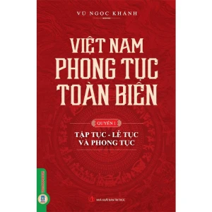 Việt Nam Phong Tục Toàn Biên Quyển 1: Tập Tục, Lễ Tục Và Phong Tục