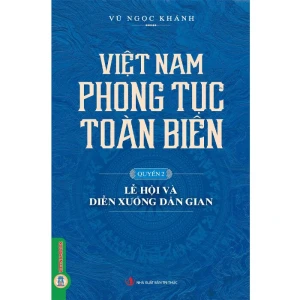 Việt Nam Phong Tục Toàn Biên Quyển 2: Lễ Hội Và Diễn Xướng Dân Gian