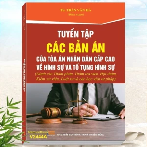 Tuyển Tập Các Bản Án Của Tòa Án Nhân Dân Cấp Cao về Hình Sự và Tố Tụng Hình Sự