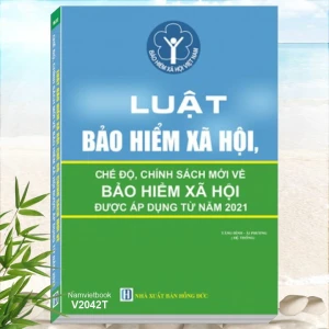 Luật Bảo Hiểm Xã Hội và Các Chế Độ, Chính Sách Mới về Bảo Hiểm Xã Hội Được Áp Dụng từ năm 2021
