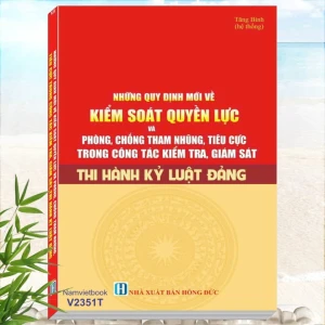 Những Quy Định Mới Về Kiểm Soát Quyền Lực Và Phòng Chống Tham Nhũng, Tiêu Cực trong Công Tác Kiểm Tra, Giám Sát Thi Hành Kỷ Luật Đảng
