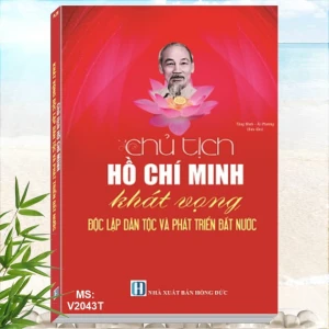 Tủ sách BÁC HỒ - Chủ tịch Hồ Chí Minh Khát Vọng Độc Lập Dân Tộc và Phát Triển Đất Nước