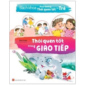 Sách: Bách Khoa Nuôi Dưỡng Thói Quen Tốt Cho Trẻ - Thói Quen Tốt Trong Giao Tiếp (Tái bản)