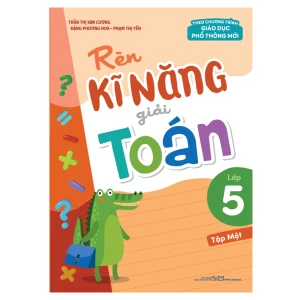 Sách: Rèn Kĩ Năng Giải Toán Lớp 5 - Tập 1 (Theo Chương Trình Giáo Dục Phổ Thông Mới)
