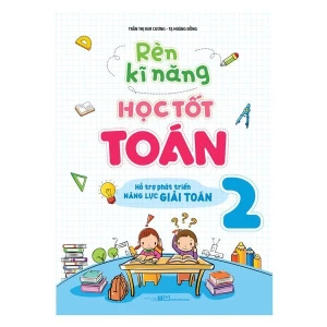 Sách: Rèn Kĩ Năng Học Tốt Toán - Lớp 2 (Tái Bản)