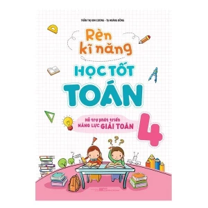 Sách: Rèn Kĩ Năng Học Tốt Toán - Lớp 4 (Tái Bản)