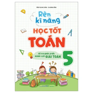 Sách: Rèn Kĩ Năng Học Tốt Toán - Lớp 5 (TB)