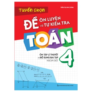 Sách: Tuyển Chọn Đề Ôn Luyện Và Tự Kiểm Tra Toán - Lớp 4 (Ôn Tập Lí Thuyết Và Bổ Sung Bài Tập Ngoài Giờ)