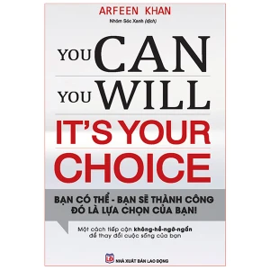Sách: You Can, You Will. It's Your Choice! - Bạn Có Thể, Bạn Sẽ Thành Công Đó Là Lựa Chọn Của Bạn!