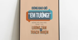 Tranh Treo Tường Đừng Bao Giờ Em Tưởng, Sống Và Làm Việc Phải Có Lương Tâm Và Trách Nhiệm