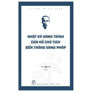 Di Sản Hồ Chí Minh. Nhật Ký Hành Trình Của Hồ Chủ Tịch Bốn Tháng Sang Pháp