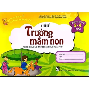Bé Hoạt Động Và Khám Phá Chủ Đề (Dành Cho Trẻ 5 - 6 Tuổi) - Chủ Đề Trường Mầm Non