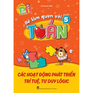 Bé làm quen với toán Quyển 5 : Các hoạt động phát triển trí tuệ, tư duy lôgic