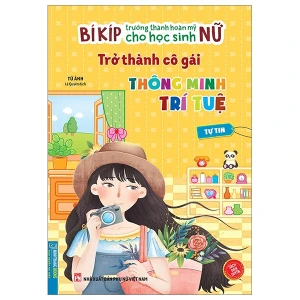 Bí Kíp Trưởng Thành Hoàn Mỹ Cho Học Sinh Nữ - Trở Thành Cô Gái Thông Minh Trí Tuệ - Tự Tin