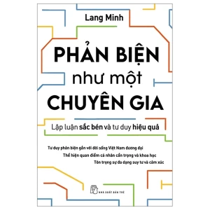 Phản Biện Như Một Chuyên Gia - Lập Luận Sắc Bén Và Tư Duy Hiệu Quả