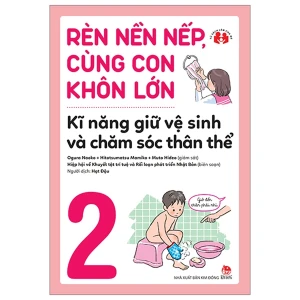 Rèn Nền Nếp Cùng Con Khôn Lớn Tập 2 - Kĩ Năng Giữ Vệ Sinh Và Chăm Sóc Thân Thể