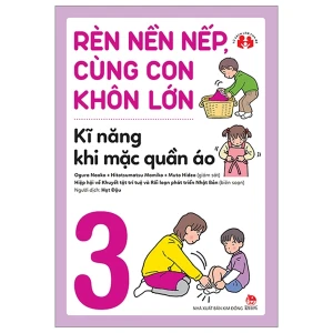 Rèn Nền Nếp Cùng Con Khôn Lớn Tập 3 - Kĩ Năng Khi Mặc Quần Áo