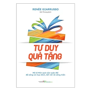 Tư Duy Quà Tặng - Mở 12 Món Quà Của Cuộc Đời Để Sống Có Mục Đích, Kết Nới Và Cống Hiến