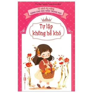 Tự Lập Không Hề Khó - Tủ Sách Kĩ Năng Dành Cho Học Sinh Trung Học