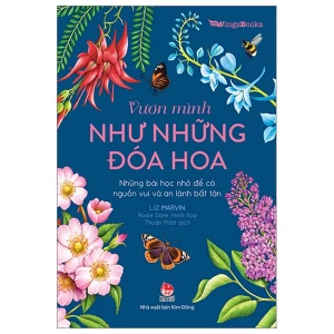 Vươn Mình Như Những Đoá Hoa - Những Bài Học Nhỏ Để Có Nguồn Vui Và An Lành Bất Tận