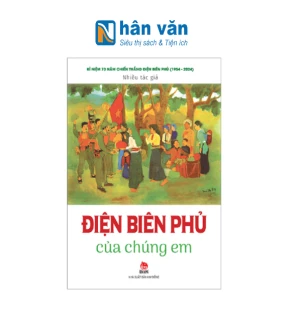 Kỉ Niệm 70 Năm Chiến Thắng Điện Biên Phủ - Điện Biên Phủ Của Chúng Em (Tái Bản 2024)