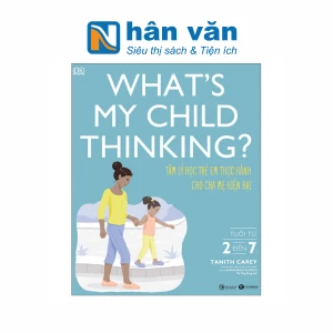 What's My Child Thinking? - Tâm Lý Học Trẻ Em Thực Hành Cho Cha Mẹ Hiện Đại - Tuổi Từ 2 đến 7