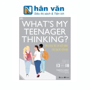 What's My Teenager Thinking? - Tâm Lý Học Trẻ Em Thực Hành Cho Cha Mẹ Hiện Đại