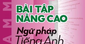 Giải Thích Chuyên Sâu - Bài Tập Nâng Cao Ngữ Pháp Tiếng Anh (Theo Chủ Đề)