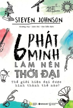 6 Phát Minh Làm Nên Thời Đại - Steven Johnson