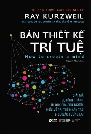 Bản Thiết Kế Trí Tuệ - Giải Mã Sự Hình Thành Tư Duy Của Con Người, Hiểu Về Trí Tuệ Nhân Tạo & Dự Báo Tương Lai - Ray Kurzweil