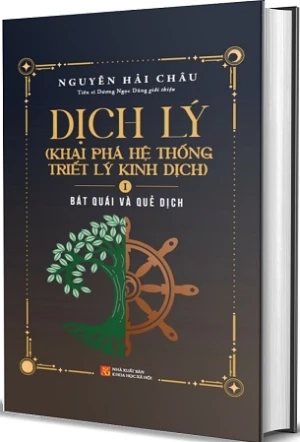 (Bìa cứng) Dịch Lý - Khai Phá Hệ Thống Triết Lý Kinh Dịch - Tập 1: Bát Quái Và Quẻ Dịch - Nguyễn Hải Châu - TS. Dương Ngọc Dũng giới thiệu